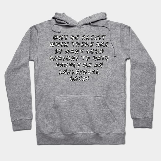 Why be racist when there are so many good reasons to hate people on an individual basis Hoodie by Among the Leaves Apparel